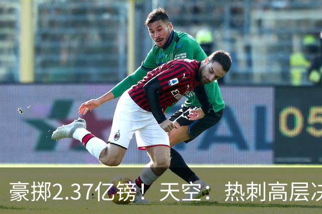 豪掷2.37亿镑！天空：热刺高层决心要与强队竞争，绝不再去降级区